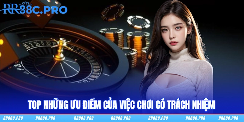 Top những ưu điểm của việc chơi có trách nhiệm
